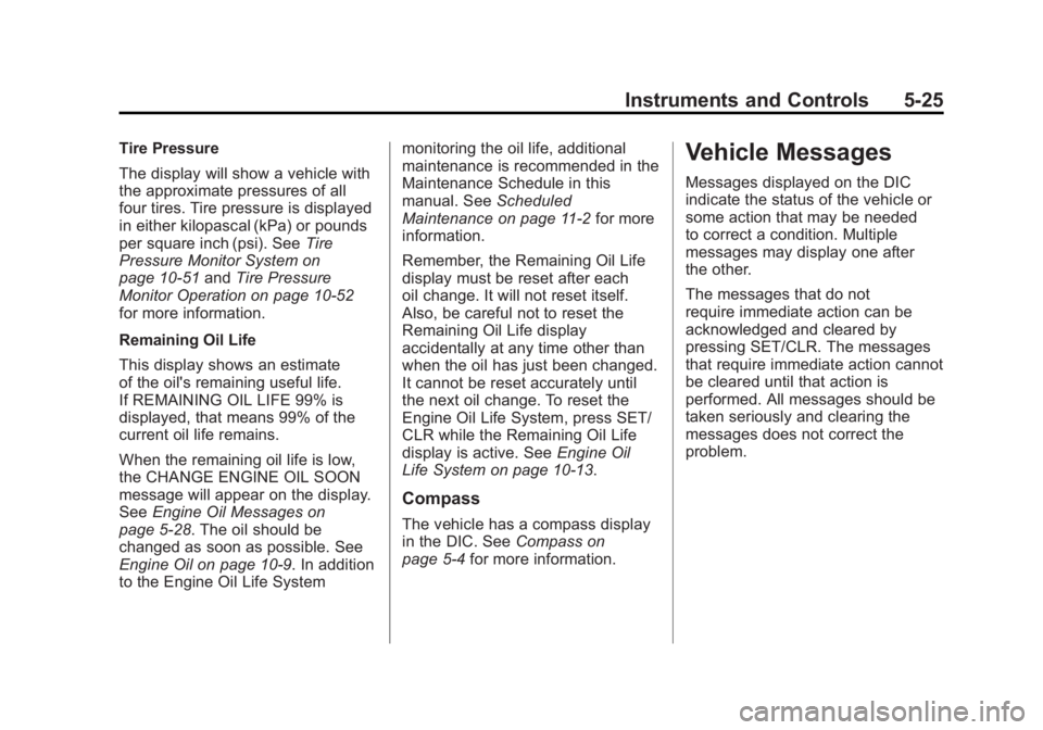 BUICK REGAL 2011 Owners Manual Black plate (25,1)Buick Regal Owner Manual - 2011
Instruments and Controls 5-25
Tire Pressure
The display will show a vehicle with
the approximate pressures of all
four tires. Tire pressure is display BUICK REGAL 2011 Owners Manual Black plate (25,1)Buick Regal Owner Manual - 2011
Instruments and Controls 5-25
Tire Pressure
The display will show a vehicle with
the approximate pressures of all
four tires. Tire pressure is display
