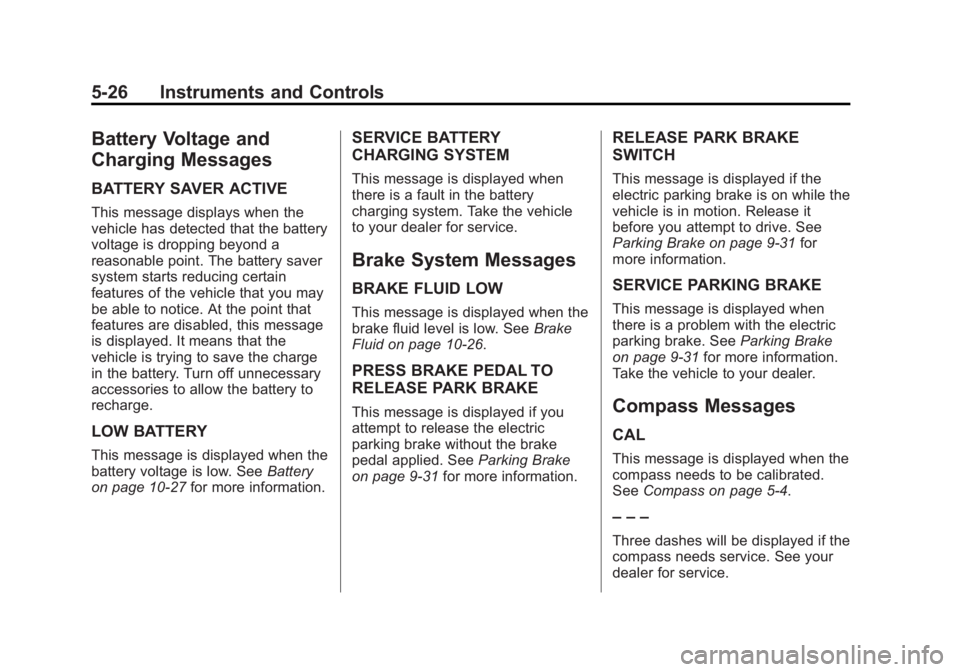 BUICK REGAL 2011 Owners Manual Black plate (26,1)Buick Regal Owner Manual - 2011
5-26 Instruments and Controls
Battery Voltage and
Charging Messages
BATTERY SAVER ACTIVE
This message displays when the
vehicle has detected that the BUICK REGAL 2011 Owners Manual Black plate (26,1)Buick Regal Owner Manual - 2011
5-26 Instruments and Controls
Battery Voltage and
Charging Messages
BATTERY SAVER ACTIVE
This message displays when the
vehicle has detected that the
