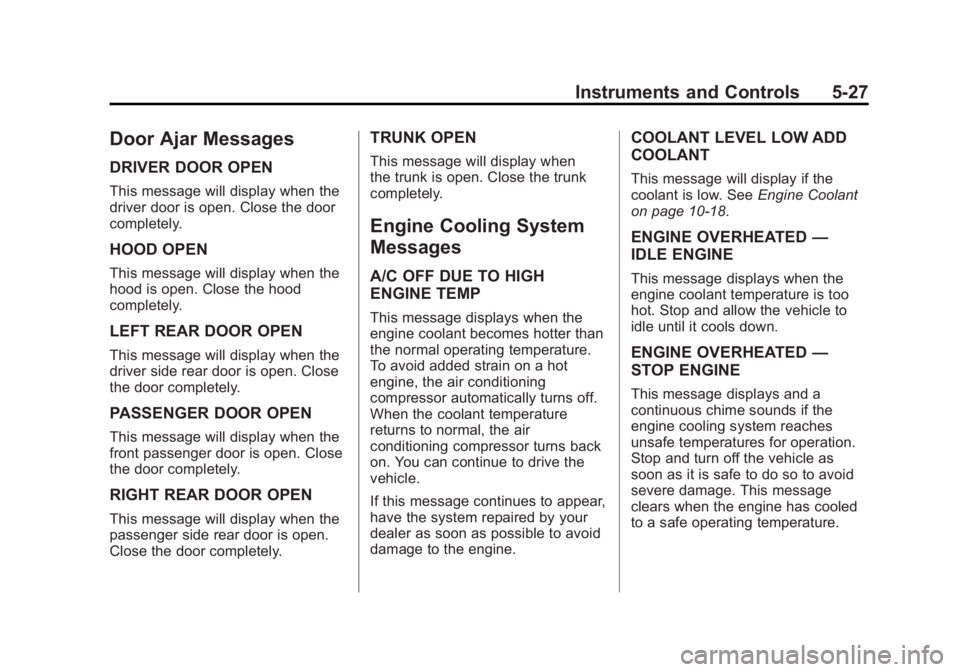 BUICK REGAL 2011  Owners Manual Black plate (27,1)Buick Regal Owner Manual - 2011
Instruments and Controls 5-27
Door Ajar Messages
DRIVER DOOR OPEN
This message will display when the
driver door is open. Close the door
completely.
H