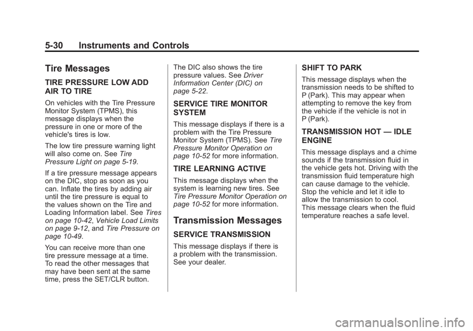 BUICK REGAL 2011 Owners Manual Black plate (30,1)Buick Regal Owner Manual - 2011
5-30 Instruments and Controls
Tire Messages
TIRE PRESSURE LOW ADD
AIR TO TIRE
On vehicles with the Tire Pressure
Monitor System (TPMS), this
message d BUICK REGAL 2011 Owners Manual Black plate (30,1)Buick Regal Owner Manual - 2011
5-30 Instruments and Controls
Tire Messages
TIRE PRESSURE LOW ADD
AIR TO TIRE
On vehicles with the Tire Pressure
Monitor System (TPMS), this
message d