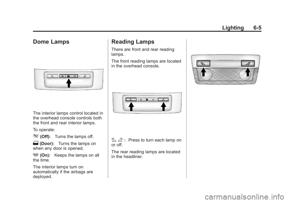 BUICK REGAL 2011 Owners Manual Black plate (5,1)Buick Regal Owner Manual - 2011
Lighting 6-5
Dome Lamps
The interior lamps control located in
the overhead console controls both
the front and rear interior lamps.
To operate:
*(Off): BUICK REGAL 2011 Owners Manual Black plate (5,1)Buick Regal Owner Manual - 2011
Lighting 6-5
Dome Lamps
The interior lamps control located in
the overhead console controls both
the front and rear interior lamps.
To operate:
*(Off):