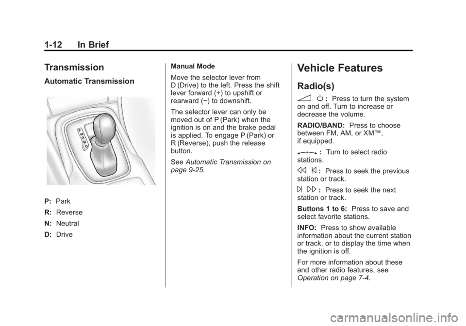 BUICK REGAL 2011 User Guide Black plate (12,1)Buick Regal Owner Manual - 2011
1-12 In Brief
Transmission
Automatic Transmission
P:Park
R: Reverse
N: Neutral
D: Drive Manual Mode
Move the selector lever from
D (Drive) to the left BUICK REGAL 2011 User Guide Black plate (12,1)Buick Regal Owner Manual - 2011
1-12 In Brief
Transmission
Automatic Transmission
P:Park
R: Reverse
N: Neutral
D: Drive Manual Mode
Move the selector lever from
D (Drive) to the left