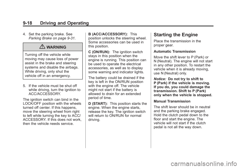 BUICK REGAL 2011  Owners Manual Black plate (18,1)Buick Regal Owner Manual - 2011
9-18 Driving and Operating
4. Set the parking brake. SeeParking Brake on page 9‑31.
{WARNING
Turning off the vehicle while
moving may cause loss of 