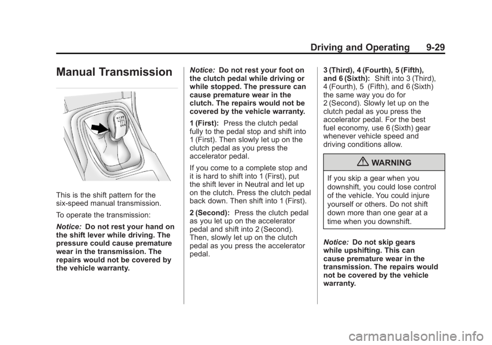 BUICK REGAL 2011 Owners Manual Black plate (29,1)Buick Regal Owner Manual - 2011
Driving and Operating 9-29
Manual Transmission
This is the shift pattern for the
six-speed manual transmission.
To operate the transmission:
Notice:Do BUICK REGAL 2011 Owners Manual Black plate (29,1)Buick Regal Owner Manual - 2011
Driving and Operating 9-29
Manual Transmission
This is the shift pattern for the
six-speed manual transmission.
To operate the transmission:
Notice:Do