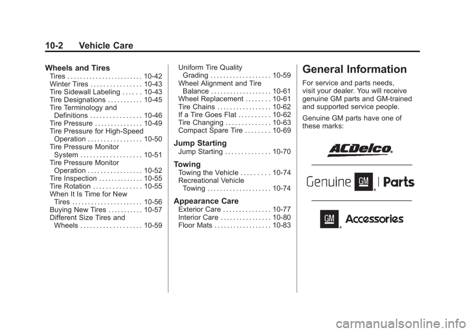 BUICK REGAL 2011 Owners Manual Black plate (2,1)Buick Regal Owner Manual - 2011
10-2 Vehicle Care
Wheels and Tires
Tires . . . . . . . . . . . . . . . . . . . . . . . . 10-42
Winter Tires . . . . . . . . . . . . . . . . 10-43
Tire BUICK REGAL 2011 Owners Manual Black plate (2,1)Buick Regal Owner Manual - 2011
10-2 Vehicle Care
Wheels and Tires
Tires . . . . . . . . . . . . . . . . . . . . . . . . 10-42
Winter Tires . . . . . . . . . . . . . . . . 10-43
Tire