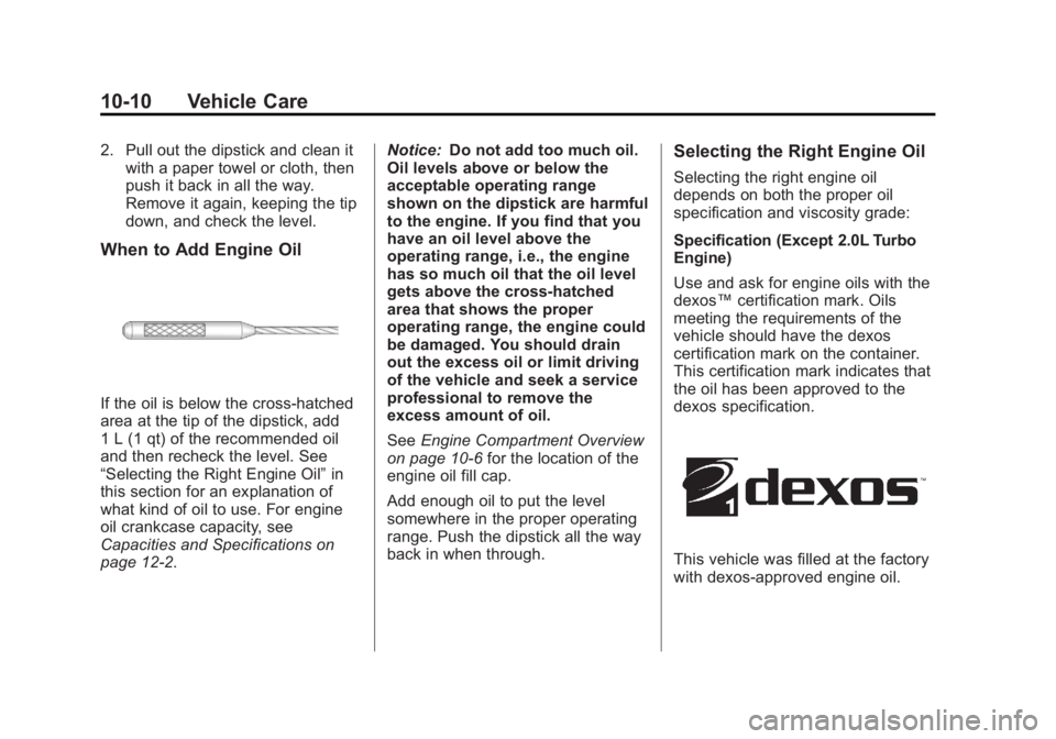 BUICK REGAL 2011 Owners Manual Black plate (10,1)Buick Regal Owner Manual - 2011
10-10 Vehicle Care
2. Pull out the dipstick and clean itwith a paper towel or cloth, then
push it back in all the way.
Remove it again, keeping the ti BUICK REGAL 2011 Owners Manual Black plate (10,1)Buick Regal Owner Manual - 2011
10-10 Vehicle Care
2. Pull out the dipstick and clean itwith a paper towel or cloth, then
push it back in all the way.
Remove it again, keeping the ti