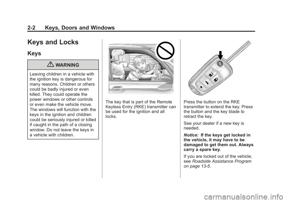 BUICK REGAL 2011 Owners Guide Black plate (2,1)Buick Regal Owner Manual - 2011
2-2 Keys, Doors and Windows
Keys and Locks
Keys
{WARNING
Leaving children in a vehicle with
the ignition key is dangerous for
many reasons. Children or BUICK REGAL 2011 Owners Guide Black plate (2,1)Buick Regal Owner Manual - 2011
2-2 Keys, Doors and Windows
Keys and Locks
Keys
{WARNING
Leaving children in a vehicle with
the ignition key is dangerous for
many reasons. Children or