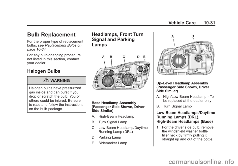 BUICK REGAL 2011 Owners Manual Black plate (31,1)Buick Regal Owner Manual - 2011
Vehicle Care 10-31
Bulb Replacement
For the proper type of replacement
bulbs, seeReplacement Bulbs on
page 10‑34.
For any bulbâ€changing procedure
BUICK REGAL 2011 Owners Manual Black plate (31,1)Buick Regal Owner Manual - 2011
Vehicle Care 10-31
Bulb Replacement
For the proper type of replacement
bulbs, seeReplacement Bulbs on
page 10‑34.
For any bulbâ€changing procedure