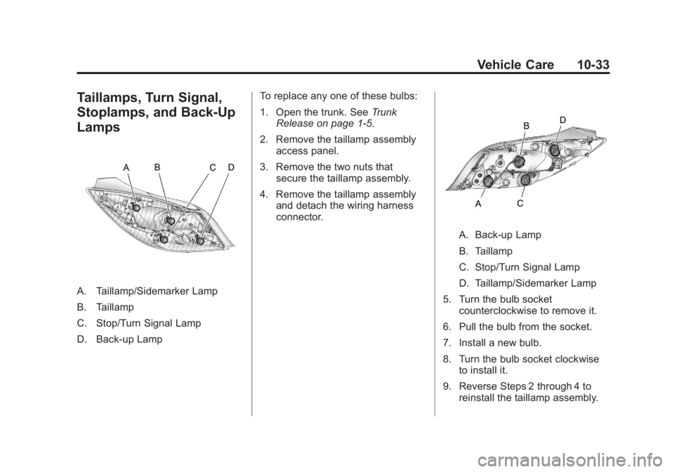 BUICK REGAL 2011 Owners Manual Black plate (33,1)Buick Regal Owner Manual - 2011
Vehicle Care 10-33
Taillamps, Turn Signal,
Stoplamps, and Back-Up
Lamps
A. Taillamp/Sidemarker Lamp
B. Taillamp
C. Stop/Turn Signal Lamp
D. Back-up La BUICK REGAL 2011 Owners Manual Black plate (33,1)Buick Regal Owner Manual - 2011
Vehicle Care 10-33
Taillamps, Turn Signal,
Stoplamps, and Back-Up
Lamps
A. Taillamp/Sidemarker Lamp
B. Taillamp
C. Stop/Turn Signal Lamp
D. Back-up La