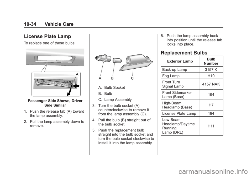 BUICK REGAL 2011 Owners Manual Black plate (34,1)Buick Regal Owner Manual - 2011
10-34 Vehicle Care
License Plate Lamp
To replace one of these bulbs:
Passenger Side Shown, DriverSide Similar
1. Push the release tab (A) toward the l BUICK REGAL 2011 Owners Manual Black plate (34,1)Buick Regal Owner Manual - 2011
10-34 Vehicle Care
License Plate Lamp
To replace one of these bulbs:
Passenger Side Shown, DriverSide Similar
1. Push the release tab (A) toward the l