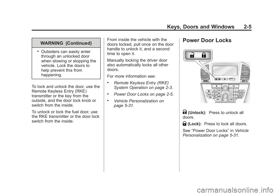BUICK REGAL 2011 Owners Guide Black plate (5,1)Buick Regal Owner Manual - 2011
Keys, Doors and Windows 2-5
WARNING (Continued)
.Outsiders can easily enter
through an unlocked door
when slowing or stopping the
vehicle. Lock the doo BUICK REGAL 2011 Owners Guide Black plate (5,1)Buick Regal Owner Manual - 2011
Keys, Doors and Windows 2-5
WARNING (Continued)
.Outsiders can easily enter
through an unlocked door
when slowing or stopping the
vehicle. Lock the doo