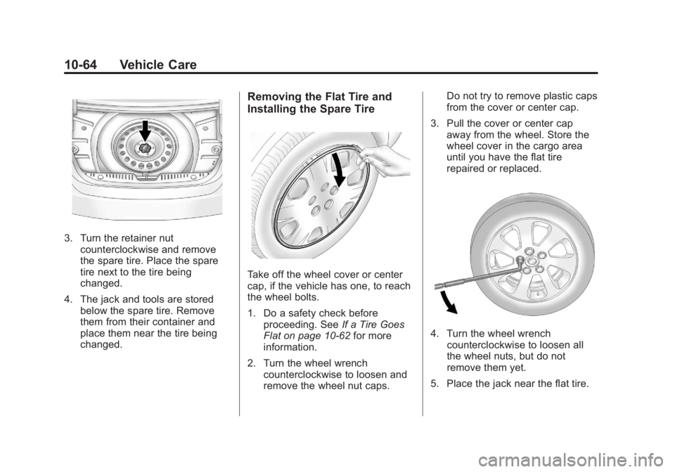 BUICK REGAL 2011 Owners Manual Black plate (64,1)Buick Regal Owner Manual - 2011
10-64 Vehicle Care
3. Turn the retainer nutcounterclockwise and remove
the spare tire. Place the spare
tire next to the tire being
changed.
4. The jac BUICK REGAL 2011 Owners Manual Black plate (64,1)Buick Regal Owner Manual - 2011
10-64 Vehicle Care
3. Turn the retainer nutcounterclockwise and remove
the spare tire. Place the spare
tire next to the tire being
changed.
4. The jac