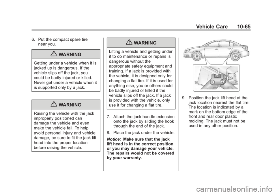 BUICK REGAL 2011 Owners Manual Black plate (65,1)Buick Regal Owner Manual - 2011
Vehicle Care 10-65
6. Put the compact spare tirenear you.
{WARNING
Getting under a vehicle when it is
jacked up is dangerous. If the
vehicle slips off BUICK REGAL 2011 Owners Manual Black plate (65,1)Buick Regal Owner Manual - 2011
Vehicle Care 10-65
6. Put the compact spare tirenear you.
{WARNING
Getting under a vehicle when it is
jacked up is dangerous. If the
vehicle slips off