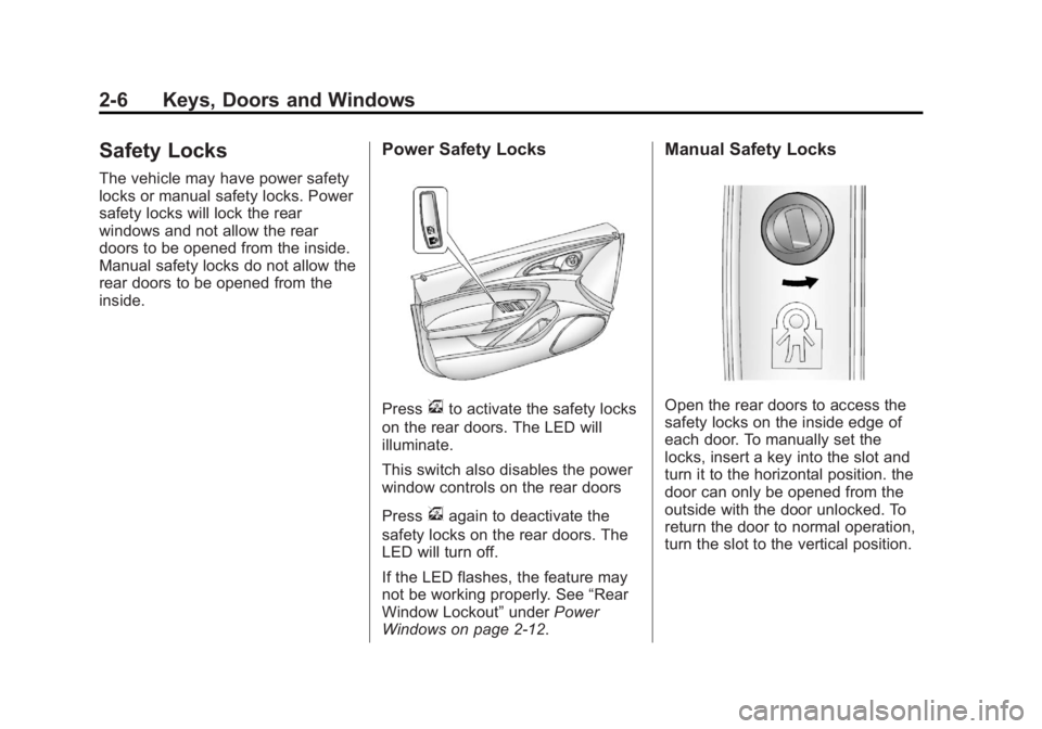 BUICK REGAL 2011 Owners Guide Black plate (6,1)Buick Regal Owner Manual - 2011
2-6 Keys, Doors and Windows
Safety Locks
The vehicle may have power safety
locks or manual safety locks. Power
safety locks will lock the rear
windows BUICK REGAL 2011 Owners Guide Black plate (6,1)Buick Regal Owner Manual - 2011
2-6 Keys, Doors and Windows
Safety Locks
The vehicle may have power safety
locks or manual safety locks. Power
safety locks will lock the rear
windows