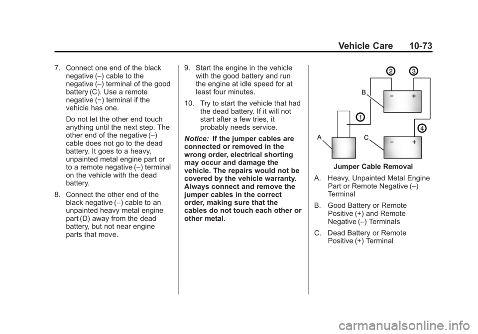 BUICK REGAL 2011  Owners Manual Black plate (73,1)Buick Regal Owner Manual - 2011
Vehicle Care 10-73
7. Connect one end of the blacknegative (–) cable to the
negative (–) terminal of the good
battery (C). Use a remote
negative (