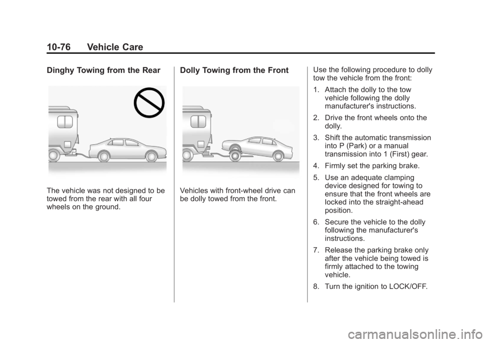 BUICK REGAL 2011  Owners Manual Black plate (76,1)Buick Regal Owner Manual - 2011
10-76 Vehicle Care
Dinghy Towing from the Rear
The vehicle was not designed to be
towed from the rear with all four
wheels on the ground.
Dolly Towing
