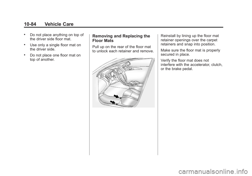 BUICK REGAL 2011 Owners Manual Black plate (84,1)Buick Regal Owner Manual - 2011
10-84 Vehicle Care
.Do not place anything on top of
the driver side floor mat.
.Use only a single floor mat on
the driver side.
.Do not place one floo BUICK REGAL 2011 Owners Manual Black plate (84,1)Buick Regal Owner Manual - 2011
10-84 Vehicle Care
.Do not place anything on top of
the driver side floor mat.
.Use only a single floor mat on
the driver side.
.Do not place one floo