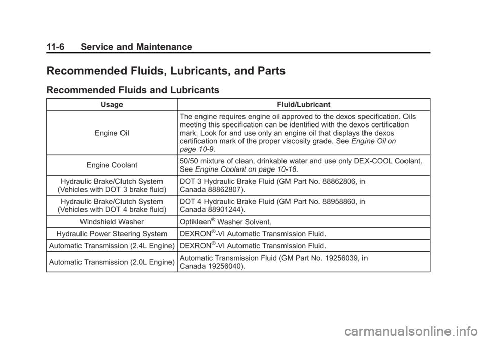 BUICK REGAL 2011 Owners Manual Black plate (6,1)Buick Regal Owner Manual - 2011
11-6 Service and Maintenance
Recommended Fluids, Lubricants, and Parts
Recommended Fluids and Lubricants
UsageFluid/Lubricant
Engine Oil The engine req BUICK REGAL 2011 Owners Manual Black plate (6,1)Buick Regal Owner Manual - 2011
11-6 Service and Maintenance
Recommended Fluids, Lubricants, and Parts
Recommended Fluids and Lubricants
UsageFluid/Lubricant
Engine Oil The engine req