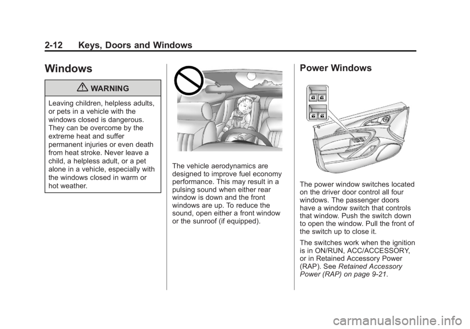BUICK REGAL 2011 Owners Guide Black plate (12,1)Buick Regal Owner Manual - 2011
2-12 Keys, Doors and Windows
Windows
{WARNING
Leaving children, helpless adults,
or pets in a vehicle with the
windows closed is dangerous.
They can b BUICK REGAL 2011 Owners Guide Black plate (12,1)Buick Regal Owner Manual - 2011
2-12 Keys, Doors and Windows
Windows
{WARNING
Leaving children, helpless adults,
or pets in a vehicle with the
windows closed is dangerous.
They can b
