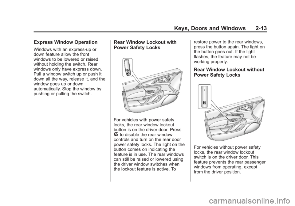 BUICK REGAL 2011 Owners Guide Black plate (13,1)Buick Regal Owner Manual - 2011
Keys, Doors and Windows 2-13
Express Window Operation
Windows with an express-up or
down feature allow the front
windows to be lowered or raised
witho BUICK REGAL 2011 Owners Guide Black plate (13,1)Buick Regal Owner Manual - 2011
Keys, Doors and Windows 2-13
Express Window Operation
Windows with an express-up or
down feature allow the front
windows to be lowered or raised
witho