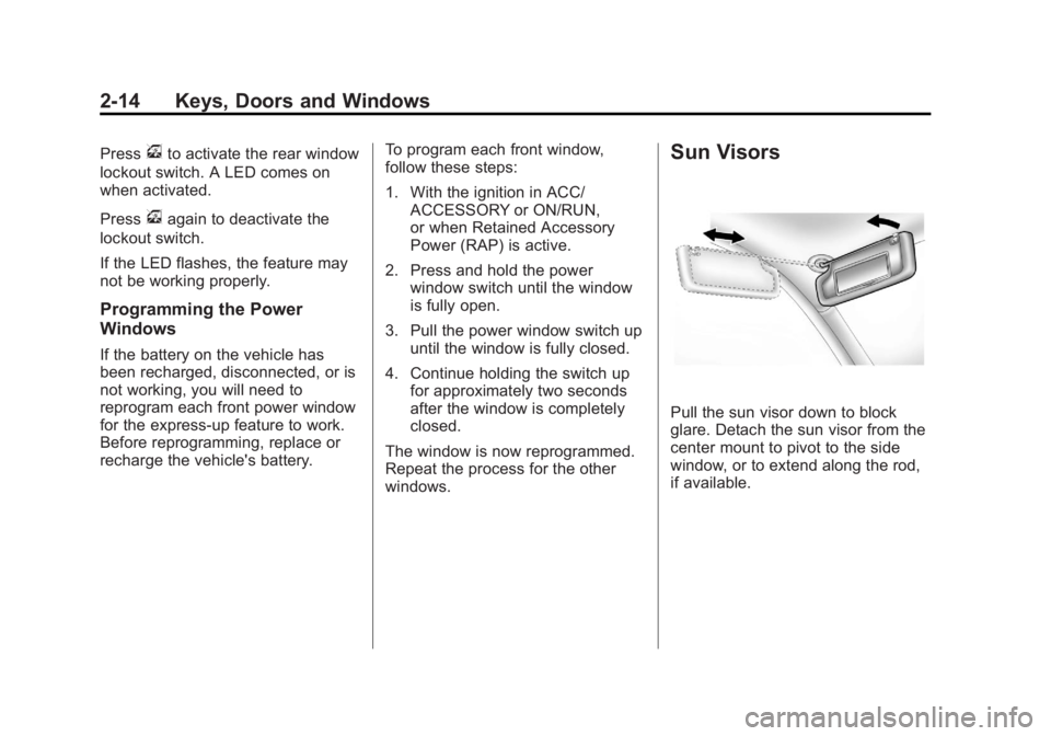 BUICK REGAL 2011 Owners Guide Black plate (14,1)Buick Regal Owner Manual - 2011
2-14 Keys, Doors and Windows
Pressvto activate the rear window
lockout switch. A LED comes on
when activated.
Press
vagain to deactivate the
lockout s BUICK REGAL 2011 Owners Guide Black plate (14,1)Buick Regal Owner Manual - 2011
2-14 Keys, Doors and Windows
Pressvto activate the rear window
lockout switch. A LED comes on
when activated.
Press
vagain to deactivate the
lockout s