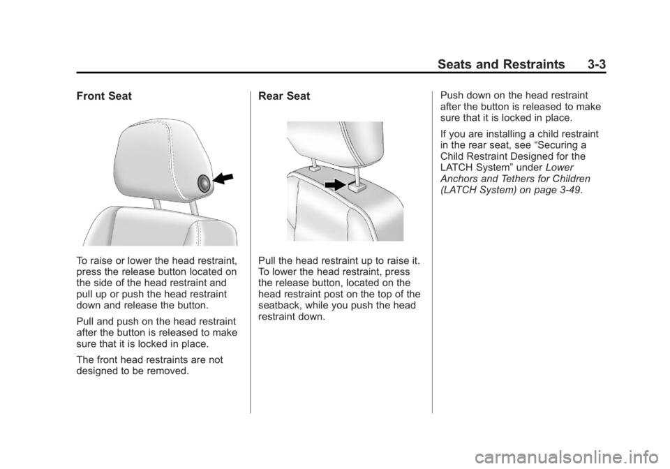 BUICK REGAL 2011 Service Manual Black plate (3,1)Buick Regal Owner Manual - 2011
Seats and Restraints 3-3
Front Seat
To raise or lower the head restraint,
press the release button located on
the side of the head restraint and
pull u BUICK REGAL 2011 Service Manual Black plate (3,1)Buick Regal Owner Manual - 2011
Seats and Restraints 3-3
Front Seat
To raise or lower the head restraint,
press the release button located on
the side of the head restraint and
pull u