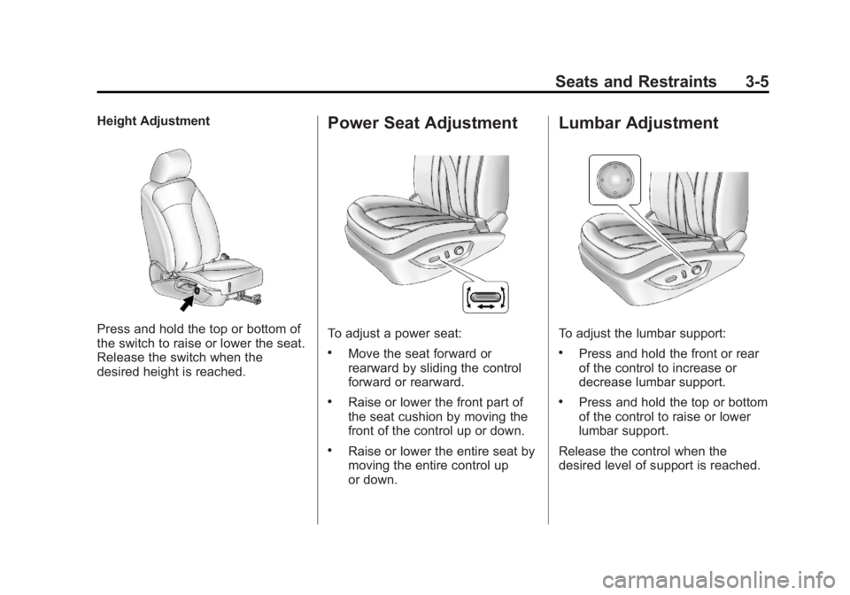 BUICK REGAL 2011 Service Manual Black plate (5,1)Buick Regal Owner Manual - 2011
Seats and Restraints 3-5
Height Adjustment
Press and hold the top or bottom of
the switch to raise or lower the seat.
Release the switch when the
desir BUICK REGAL 2011 Service Manual Black plate (5,1)Buick Regal Owner Manual - 2011
Seats and Restraints 3-5
Height Adjustment
Press and hold the top or bottom of
the switch to raise or lower the seat.
Release the switch when the
desir