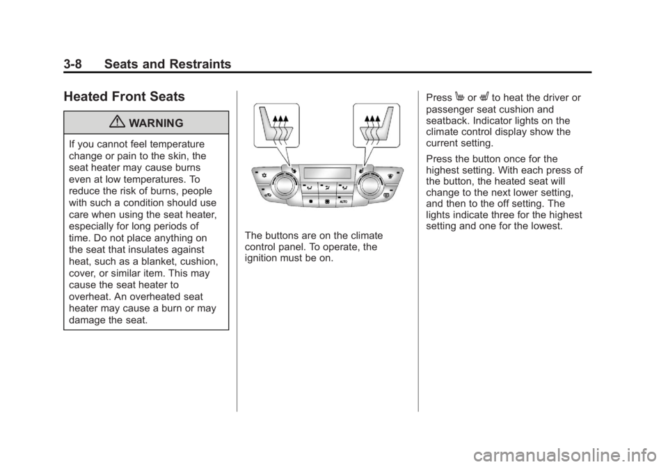 BUICK REGAL 2011  Owners Manual Black plate (8,1)Buick Regal Owner Manual - 2011
3-8 Seats and Restraints
Heated Front Seats
{WARNING
If you cannot feel temperature
change or pain to the skin, the
seat heater may cause burns
even at