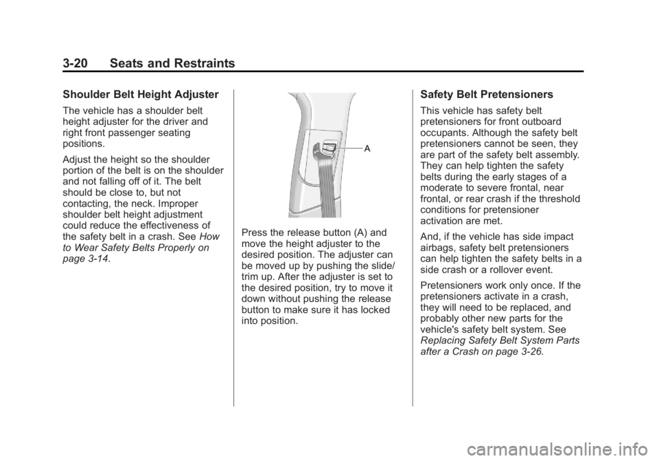 BUICK REGAL 2011 Repair Manual Black plate (20,1)Buick Regal Owner Manual - 2011
3-20 Seats and Restraints
Shoulder Belt Height Adjuster
The vehicle has a shoulder belt
height adjuster for the driver and
right front passenger seati BUICK REGAL 2011 Repair Manual Black plate (20,1)Buick Regal Owner Manual - 2011
3-20 Seats and Restraints
Shoulder Belt Height Adjuster
The vehicle has a shoulder belt
height adjuster for the driver and
right front passenger seati