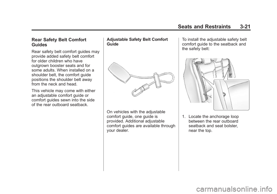 BUICK REGAL 2011 Repair Manual Black plate (21,1)Buick Regal Owner Manual - 2011
Seats and Restraints 3-21
Rear Safety Belt Comfort
Guides
Rear safety belt comfort guides may
provide added safety belt comfort
for older children who BUICK REGAL 2011 Repair Manual Black plate (21,1)Buick Regal Owner Manual - 2011
Seats and Restraints 3-21
Rear Safety Belt Comfort
Guides
Rear safety belt comfort guides may
provide added safety belt comfort
for older children who