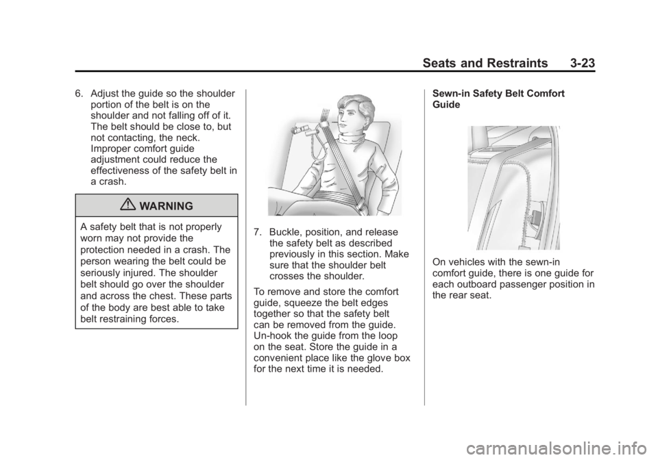 BUICK REGAL 2011  Owners Manual Black plate (23,1)Buick Regal Owner Manual - 2011
Seats and Restraints 3-23
6. Adjust the guide so the shoulderportion of the belt is on the
shoulder and not falling off of it.
The belt should be clos