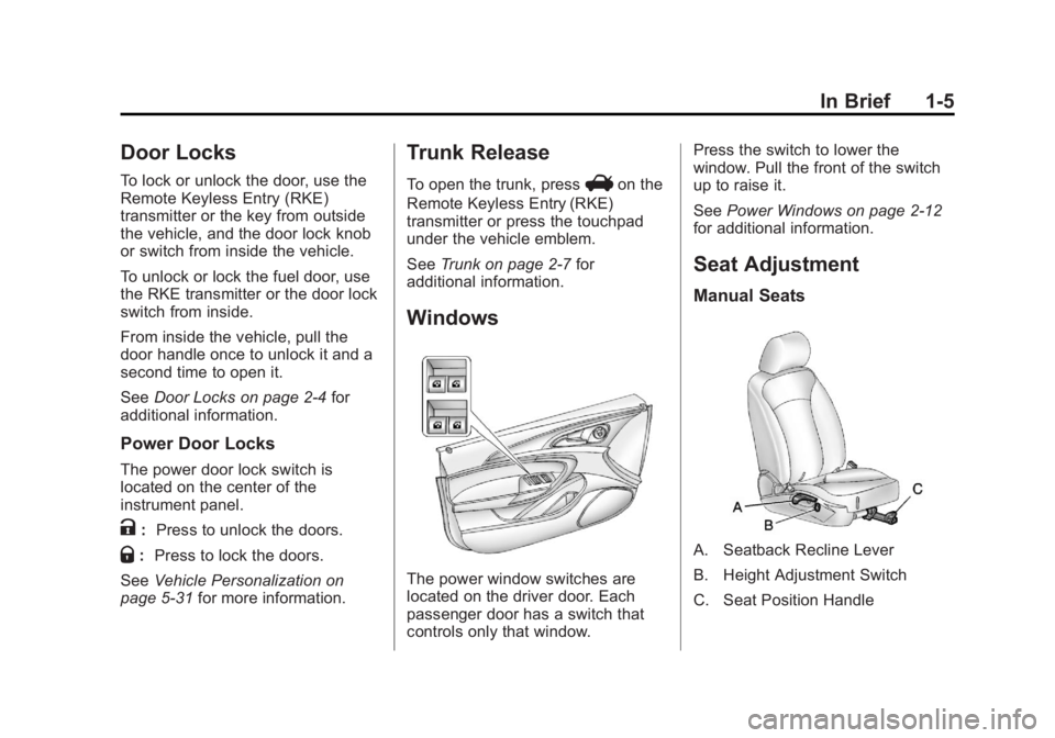 BUICK REGAL 2011 Owners Manual Black plate (5,1)Buick Regal Owner Manual - 2011
In Brief 1-5
Door Locks
To lock or unlock the door, use the
Remote Keyless Entry (RKE)
transmitter or the key from outside
the vehicle, and the door lo BUICK REGAL 2011 Owners Manual Black plate (5,1)Buick Regal Owner Manual - 2011
In Brief 1-5
Door Locks
To lock or unlock the door, use the
Remote Keyless Entry (RKE)
transmitter or the key from outside
the vehicle, and the door lo