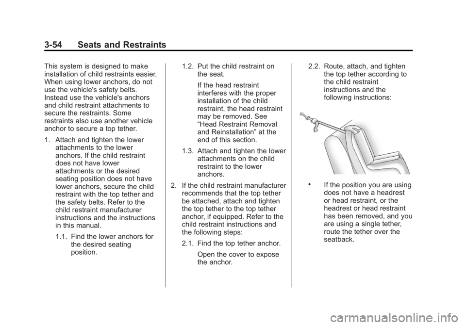 BUICK REGAL 2011 Owners Manual Black plate (54,1)Buick Regal Owner Manual - 2011
3-54 Seats and Restraints
This system is designed to make
installation of child restraints easier.
When using lower anchors, do not
use the vehicle BUICK REGAL 2011 Owners Manual Black plate (54,1)Buick Regal Owner Manual - 2011
3-54 Seats and Restraints
This system is designed to make
installation of child restraints easier.
When using lower anchors, do not
use the vehicle