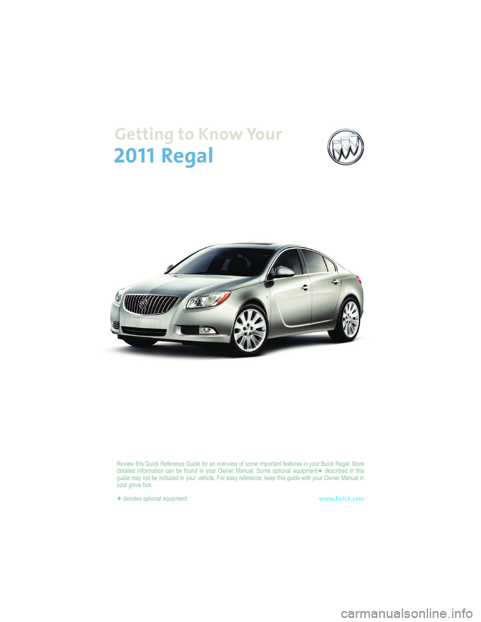 BUICK REGAL 2011  Get To Know Guide "->1- ?  <0 1;  ! =1+ 3 " -.- :- 6+-   =1, - .7 : ) 6 7 >- :> 1- ?  7 .  ; 7 5 - 15 87:<) 6<  .- )<= :- ; 16  A 7 =:  =1+ 3 " -/)4    7:-
, -<) 14- , 16 .7 :5 )<17 6 + ) 6  * - .7 =6 , 16  A 7 =: 