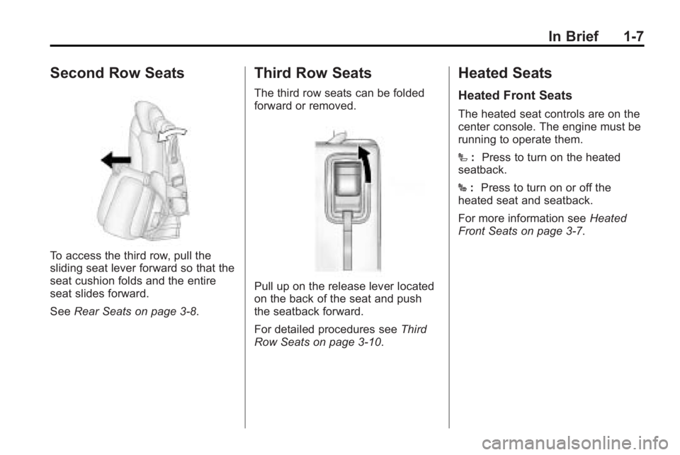 BUICK ENCLAVE 2010  Owners Manual In Brief 1-7
Second Row Seats
To access the third row, pull the
sliding seat lever forward so that the
seat cushion folds and the entire
seat slides forward.
SeeRear Seats on page 3‑8.
Third Row Sea