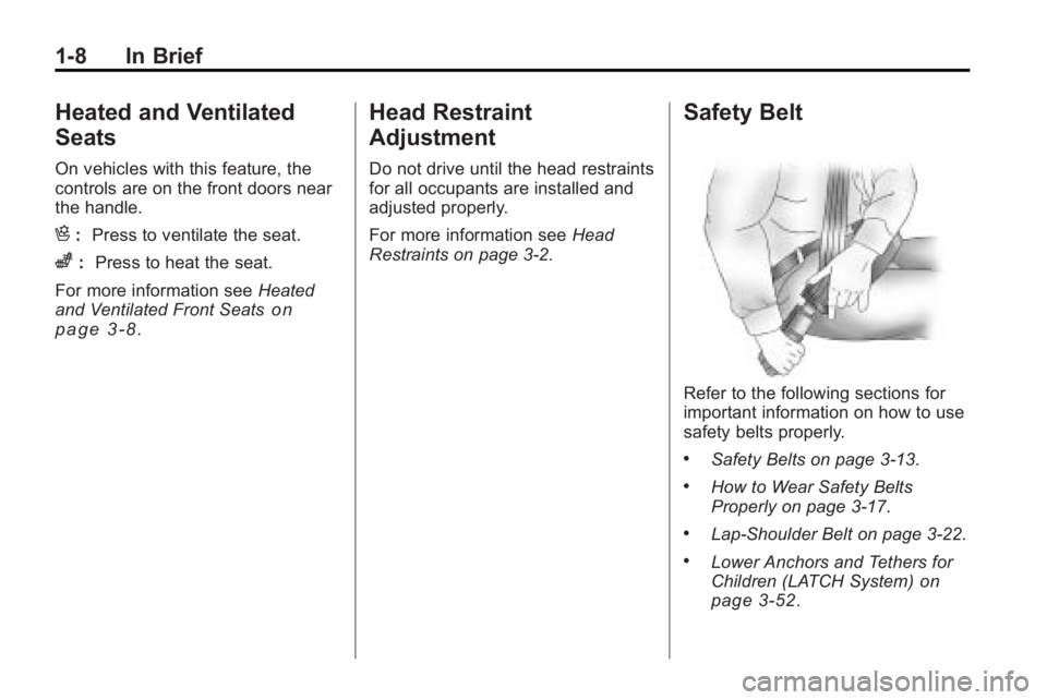 BUICK ENCLAVE 2010 User Guide 1-8 In Brief
Heated and Ventilated
Seats
On vehicles with this feature, the
controls are on the front doors near
the handle.
H:Press to ventilate the seat.
z:Press to heat the seat.
For more informati