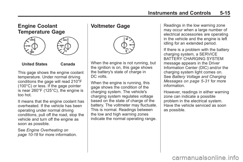 BUICK ENCLAVE 2010  Owners Manual Instruments and Controls 5-15
Engine Coolant
Temperature Gage
United StatesCanada
This gage shows the engine coolant
temperature. Under normal driving
conditions the gage will read 210°F
(100°C) or 