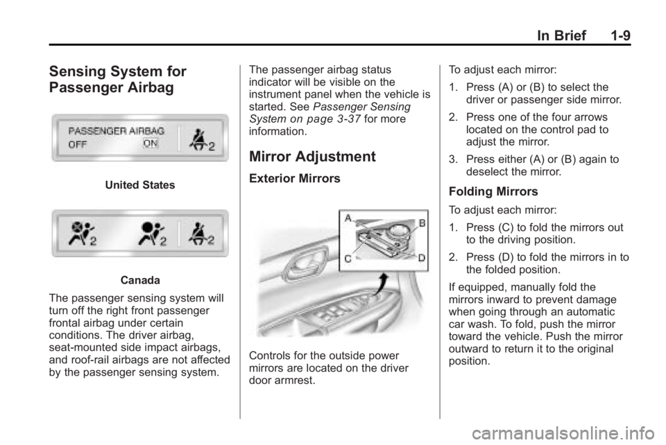 BUICK ENCLAVE 2010  Owners Manual In Brief 1-9
Sensing System for
Passenger Airbag
United States
Canada
The passenger sensing system will
turn off the right front passenger
frontal airbag under certain
conditions. The driver airbag,
s