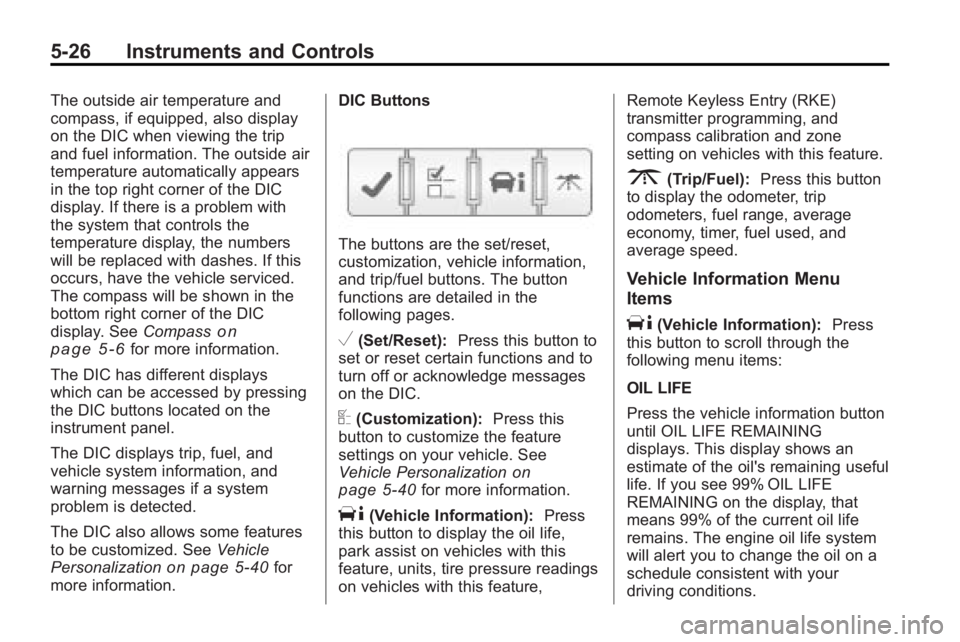 BUICK ENCLAVE 2010  Owners Manual 5-26 Instruments and Controls
The outside air temperature and
compass, if equipped, also display
on the DIC when viewing the trip
and fuel information. The outside air
temperature automatically appear