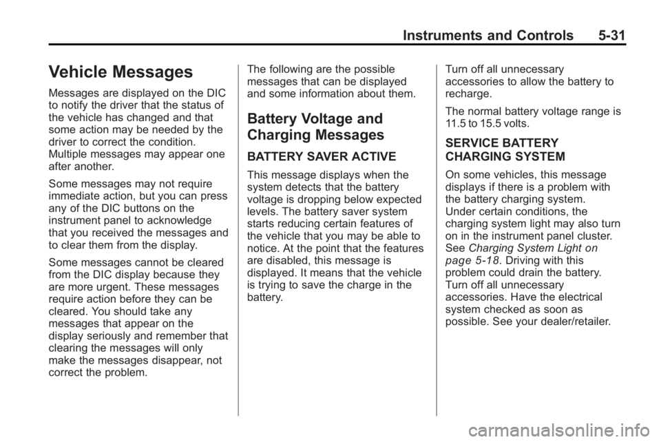 BUICK ENCLAVE 2010  Owners Manual Instruments and Controls 5-31
Vehicle Messages
Messages are displayed on the DIC
to notify the driver that the status of
the vehicle has changed and that
some action may be needed by the
driver to cor