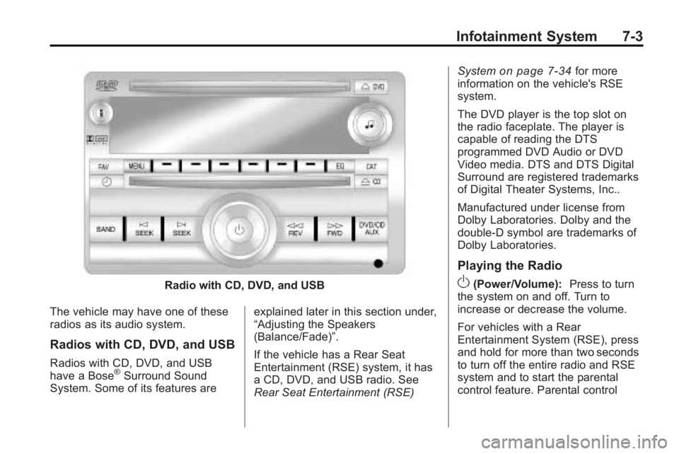 BUICK ENCLAVE 2010  Owners Manual Infotainment System 7-3
Radio with CD, DVD, and USB
The vehicle may have one of these
radios as its audio system.
Radios with CD, DVD, and USB
Radios with CD, DVD, and USB
have a Bose®Surround Sound
