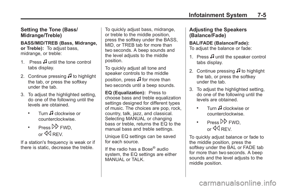 BUICK ENCLAVE 2010  Owners Manual Infotainment System 7-5
Setting the Tone (Bass/
Midrange/Treble)
BASS/MID/TREB (Bass, Midrange,
or Treble):To adjust bass,
midrange, or treble:
1. Press
funtil the tone control
tabs display.
2. Contin