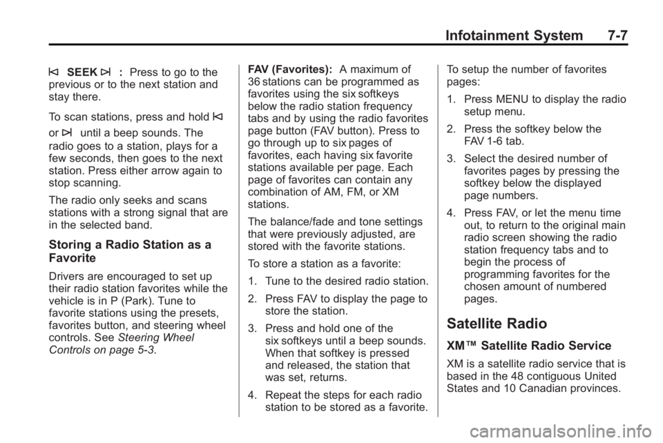 BUICK ENCLAVE 2010  Owners Manual Infotainment System 7-7
©SEEK¨:Press to go to the
previous or to the next station and
stay there.
To scan stations, press and hold
©
or¨until a beep sounds. The
radio goes to a station, plays for 