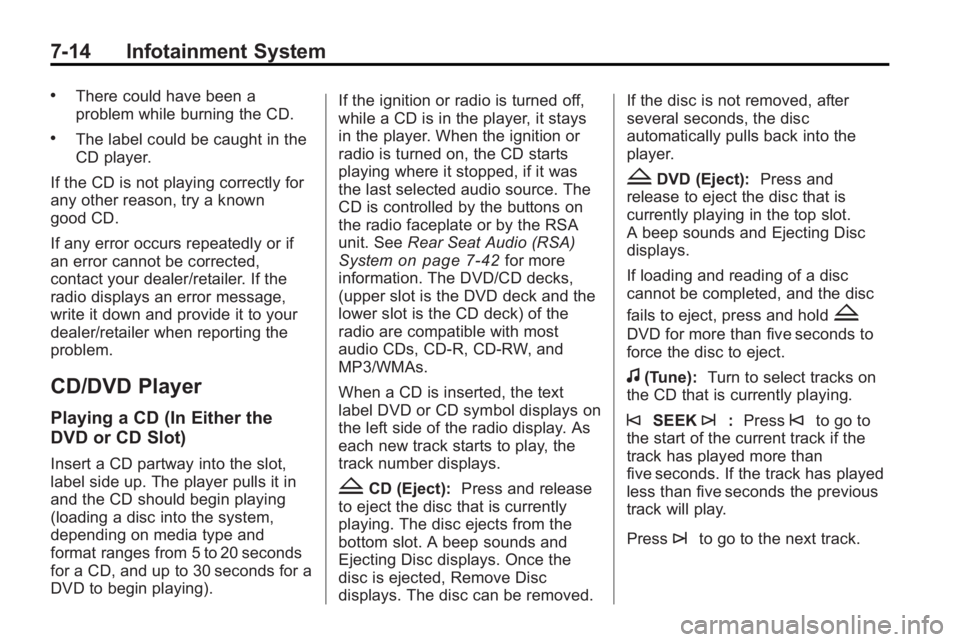BUICK ENCLAVE 2010 Owners Manual 7-14 Infotainment System
.There could have been a
problem while burning the CD.
.The label could be caught in the
CD player.
If the CD is not playing correctly for
any other reason, try a known
good C BUICK ENCLAVE 2010 Owners Manual 7-14 Infotainment System
.There could have been a
problem while burning the CD.
.The label could be caught in the
CD player.
If the CD is not playing correctly for
any other reason, try a known
good C