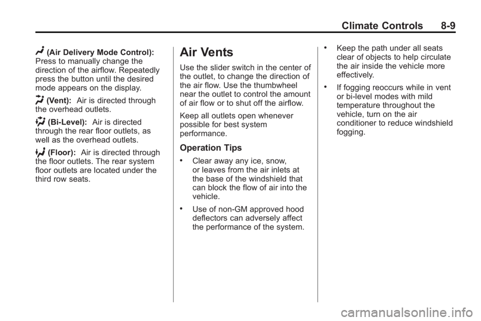 BUICK ENCLAVE 2010  Owners Manual Climate Controls 8-9
N(Air Delivery Mode Control):
Press to manually change the
direction of the airflow. Repeatedly
press the button until the desired
mode appears on the display.
H(Vent): Air is dir