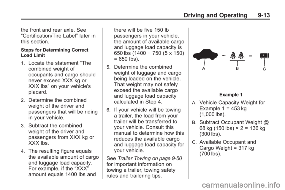 BUICK ENCLAVE 2010 Owners Manual Driving and Operating 9-13
the front and rear axle. See
“Certification/Tire Label”later in
this section.
Steps for Determining Correct
Load Limit
1.
Locate the statement “The
combined weight of
BUICK ENCLAVE 2010 Owners Manual Driving and Operating 9-13
the front and rear axle. See
“Certification/Tire Label”later in
this section.
Steps for Determining Correct
Load Limit
1.
Locate the statement “The
combined weight of