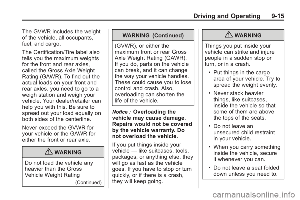 BUICK ENCLAVE 2010 Repair Manual Driving and Operating 9-15
The GVWR includes the weight
of the vehicle, all occupants,
fuel, and cargo.
The Certification/Tire label also
tells you the maximum weights
for the front and rear axles,
ca