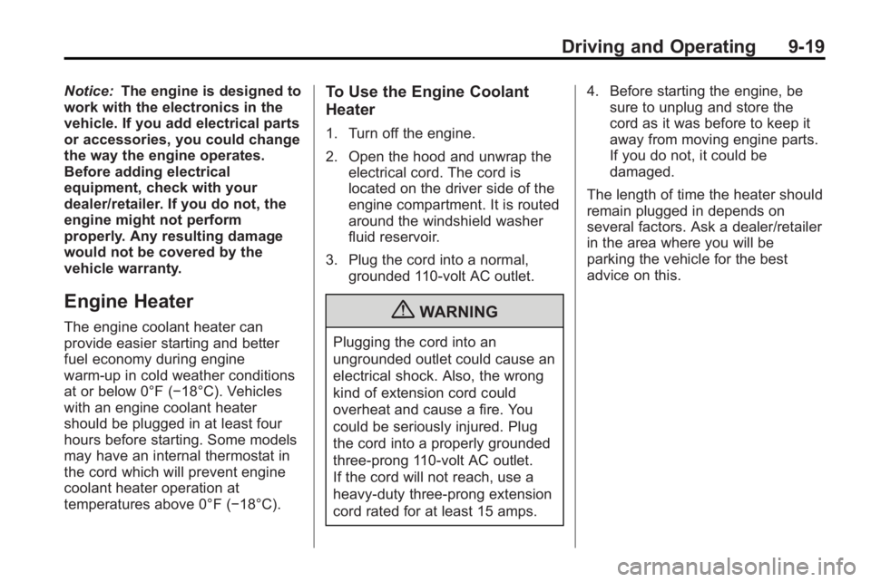 BUICK ENCLAVE 2010  Owners Manual Driving and Operating 9-19
Notice:The engine is designed to
work with the electronics in the
vehicle. If you add electrical parts
or accessories, you could change
the way the engine operates.
Before a