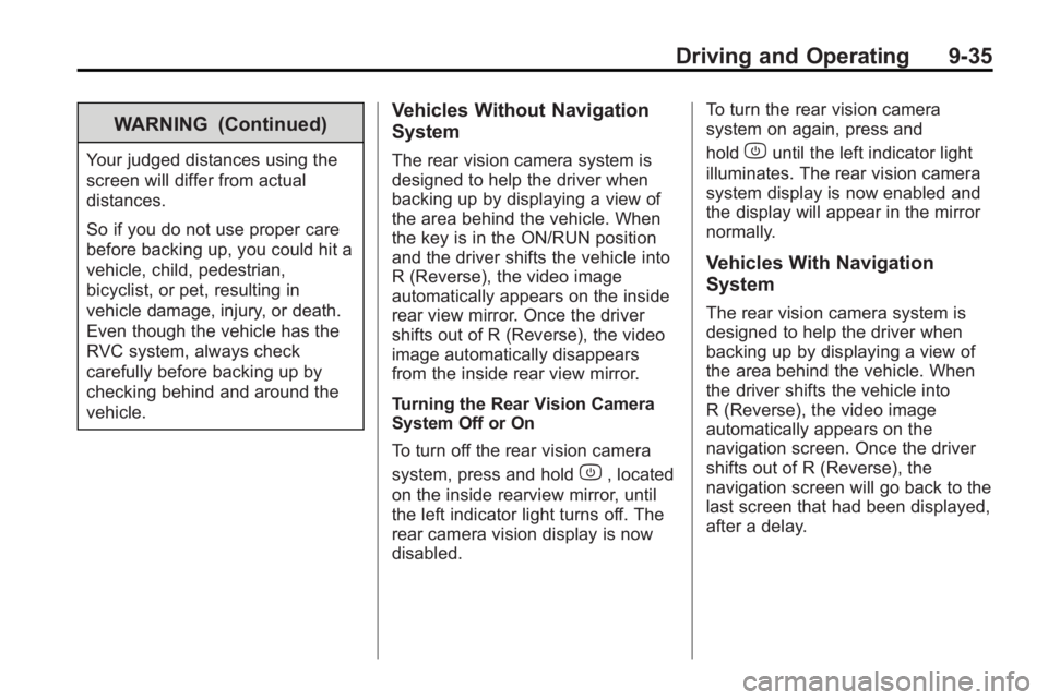 BUICK ENCLAVE 2010 Owners Manual Driving and Operating 9-35
WARNING (Continued)
Your judged distances using the
screen will differ from actual
distances.
So if you do not use proper care
before backing up, you could hit a
vehicle, ch BUICK ENCLAVE 2010 Owners Manual Driving and Operating 9-35
WARNING (Continued)
Your judged distances using the
screen will differ from actual
distances.
So if you do not use proper care
before backing up, you could hit a
vehicle, ch