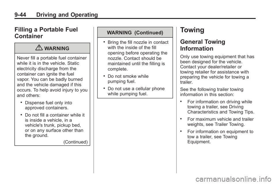 BUICK ENCLAVE 2010  Owners Manual 9-44 Driving and Operating
Filling a Portable Fuel
Container
{WARNING
Never fill a portable fuel container
while it is in the vehicle. Static
electricity discharge from the
container can ignite the fu